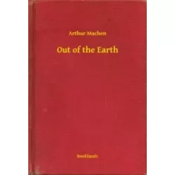 Arthur Machen - Out of the Earth (e-könyv)