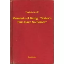   Virginia Woolf - Moments of Being. "Slater's Pins Have No Points" (e-könyv)