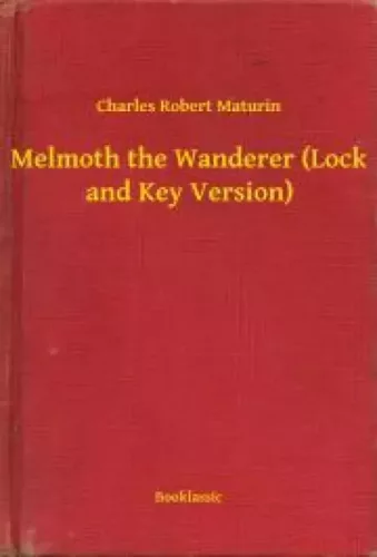Charles Robert Maturin - Melmoth the Wanderer (Lock and Key Version) (e-könyv)