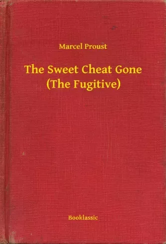 Marcel Proust - The Sweet Cheat Gone (The Fugitive) (e-könyv)