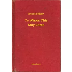 Edward Bellamy - To Whom This May Come (e-könyv)
