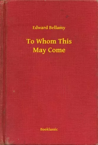 Edward Bellamy - To Whom This May Come (e-könyv)
