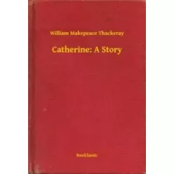 William Makepeace Thackeray - Catherine: A Story (e-könyv)