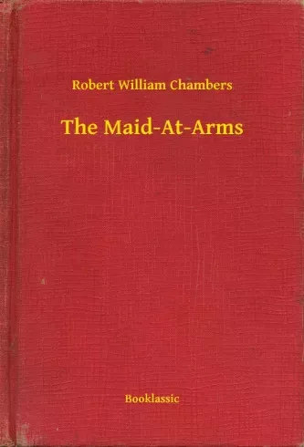 Robert William Chambers - The Maid-At-Arms (e-könyv)