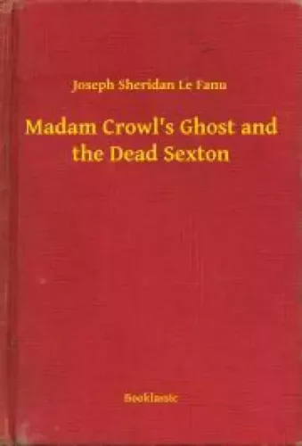 Joseph Sheridan Le Fanu - Madam Crowl's Ghost and the Dead Sexton (e-könyv)