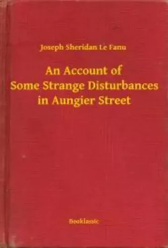 Joseph Sheridan Le Fanu - An Account of Some Strange Disturbances in Aungier Street (e-könyv)