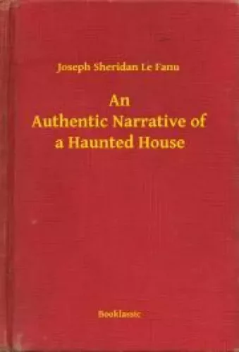 Joseph Sheridan Le Fanu - An Authentic Narrative of a Haunted House (e-könyv)