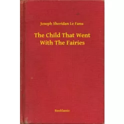   Joseph Sheridan Le Fanu - The Child That Went With The Fairies (e-könyv)