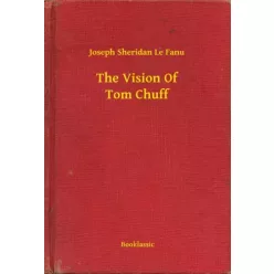 Joseph Sheridan Le Fanu - The Vision Of Tom Chuff (e-könyv)