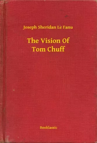 Joseph Sheridan Le Fanu - The Vision Of Tom Chuff (e-könyv)