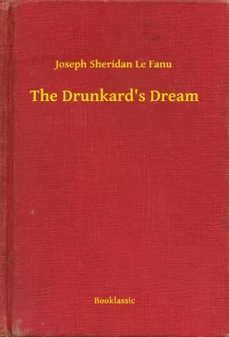 Joseph Sheridan Le Fanu - The Drunkard's Dream (e-könyv)
