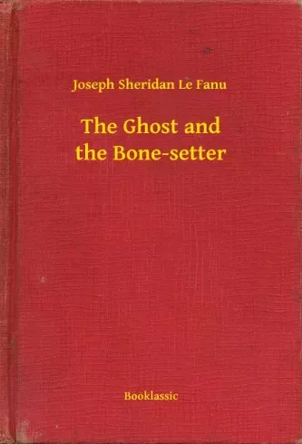 Joseph Sheridan Le Fanu - The Ghost and the Bone-setter (e-könyv)