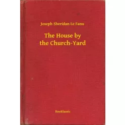   Joseph Sheridan Le Fanu - The House by the Church-Yard (e-könyv)