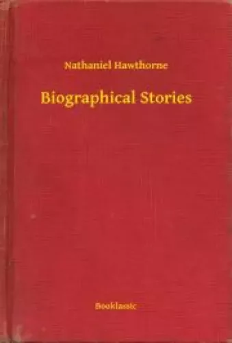 Nathaniel Hawthorne - Biographical Stories (e-könyv)