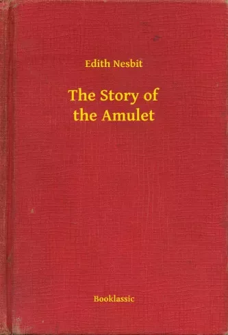 Edith Nesbit - The Story of the Amulet (e-könyv)