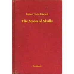 Robert Ervin Howard - The Moon of Skulls (e-könyv)
