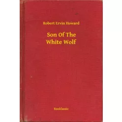 Robert Ervin Howard - Son Of The White Wolf (e-könyv)