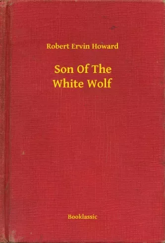 Robert Ervin Howard - Son Of The White Wolf (e-könyv)