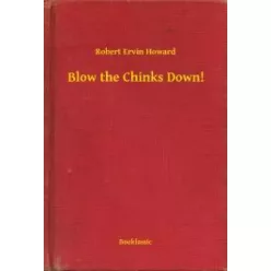 Robert Ervin Howard - Blow the Chinks Down! (e-könyv)