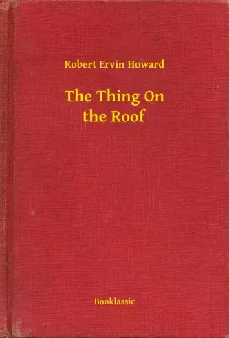 Robert Ervin Howard - The Thing On the Roof (e-könyv)