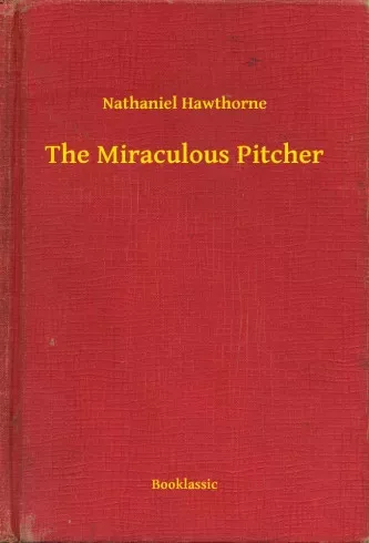 Nathaniel Hawthorne - The Miraculous Pitcher (e-könyv)