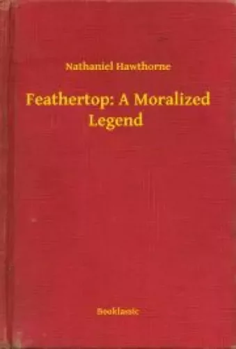 Nathaniel Hawthorne - Feathertop: A Moralized Legend (e-könyv)
