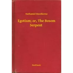   Nathaniel Hawthorne - Egotism; or, The Bosom Serpent (e-könyv)