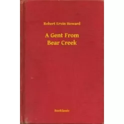 Robert Ervin Howard - A Gent From Bear Creek (e-könyv)
