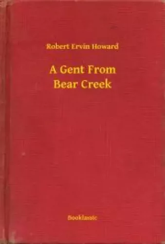 Robert Ervin Howard - A Gent From Bear Creek (e-könyv)