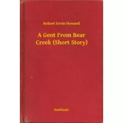  Robert Ervin Howard - A Gent From Bear Creek (Short Story) (e-könyv)