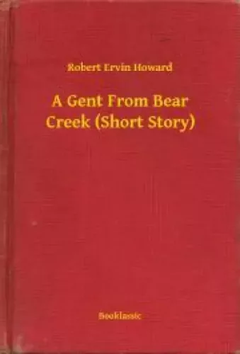 Robert Ervin Howard - A Gent From Bear Creek (Short Story) (e-könyv)