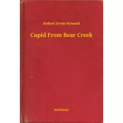 Robert Ervin Howard - Cupid From Bear Creek (e-könyv)