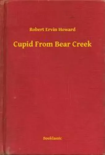 Robert Ervin Howard - Cupid From Bear Creek (e-könyv)