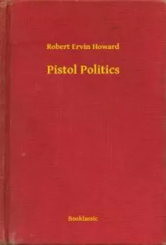 Robert Ervin Howard - Pistol Politics (e-könyv)