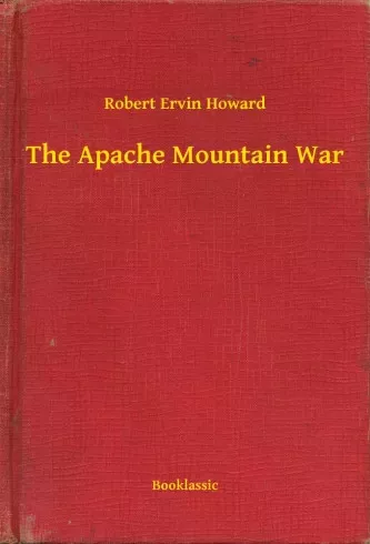 Robert Ervin Howard - The Apache Mountain War (e-könyv)