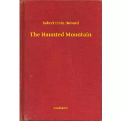 Robert Ervin Howard - The Haunted Mountain (e-könyv)
