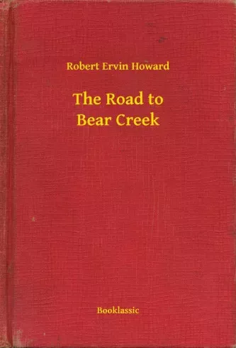 Robert Ervin Howard - The Road to Bear Creek (e-könyv)