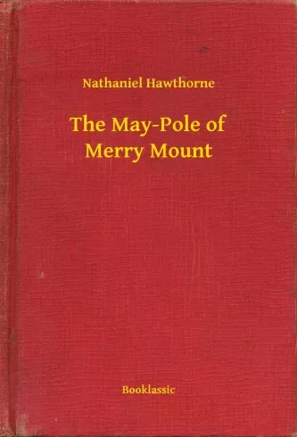 Nathaniel Hawthorne - The May-Pole of Merry Mount (e-könyv)