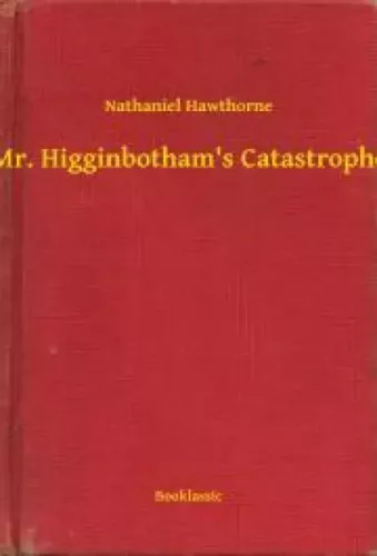 Nathaniel Hawthorne - Mr. Higginbotham's Catastrophe (e-könyv)