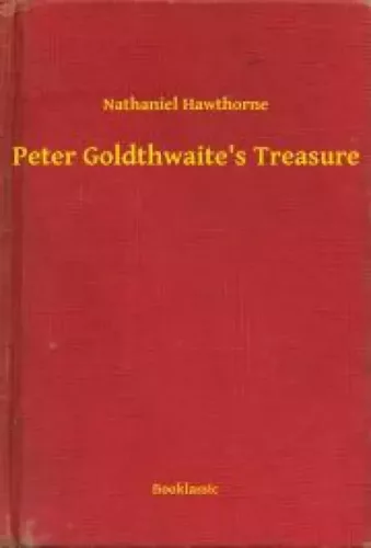 Nathaniel Hawthorne - Peter Goldthwaite's Treasure (e-könyv)