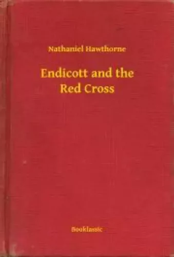 Nathaniel Hawthorne - Endicott and the Red Cross (e-könyv)