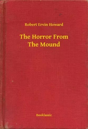 Robert Ervin Howard - The Horror From The Mound (e-könyv)