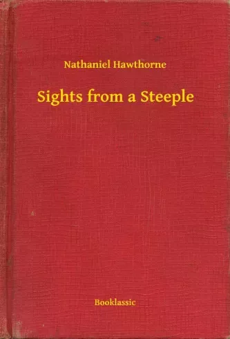 Nathaniel Hawthorne - Sights from a Steeple (e-könyv)