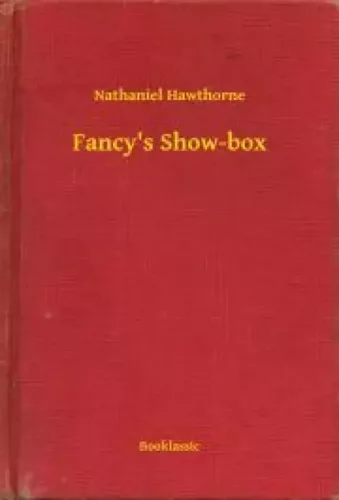 Nathaniel Hawthorne - Fancy's Show-box (e-könyv)