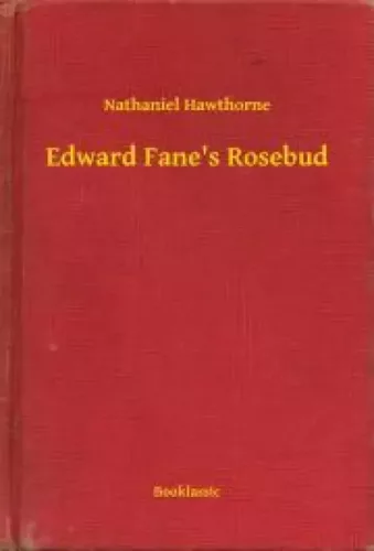 Nathaniel Hawthorne - Edward Fane's Rosebud (e-könyv)