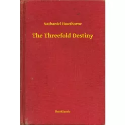 Nathaniel Hawthorne - The Threefold Destiny (e-könyv)