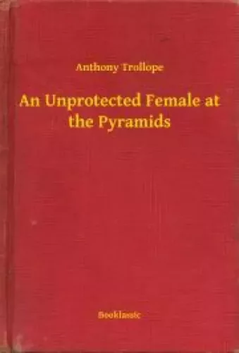 Anthony Trollope - An Unprotected Female at the Pyramids (e-könyv)