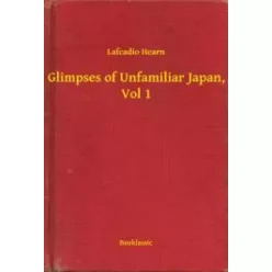   Lafcadio Hearn - Glimpses of Unfamiliar Japan, Vol 1 (e-könyv)
