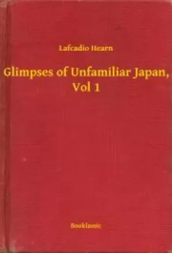 Lafcadio Hearn - Glimpses of Unfamiliar Japan, Vol 1 (e-könyv)