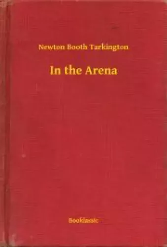 Newton Booth Tarkington - In the Arena (e-könyv)